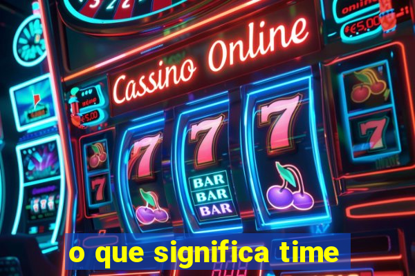 o que significa time